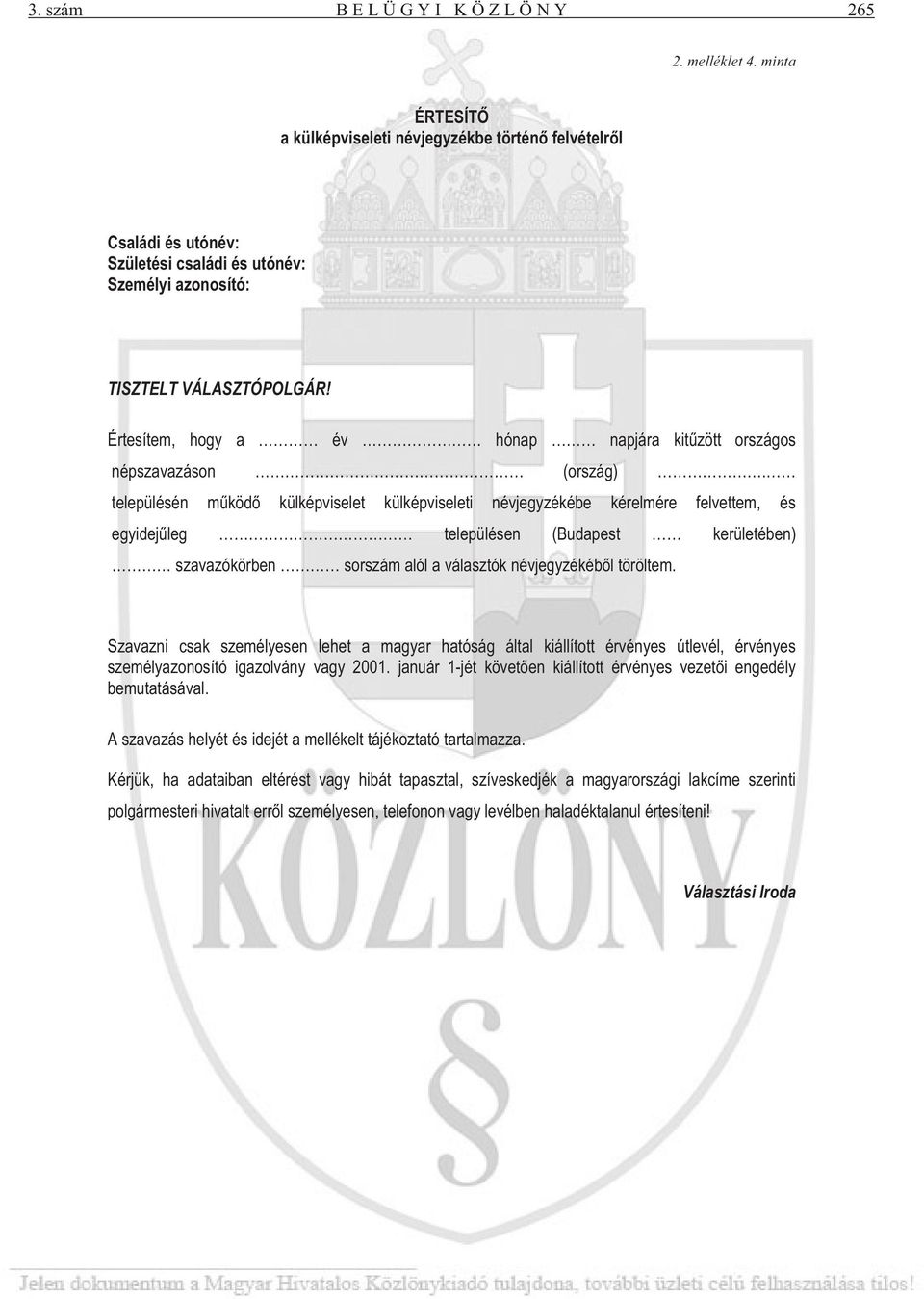 településén m köd külképviselet külképviseleti névjegyzékébe kérelmére felvettem, és egyidej leg településen (Budapest kerületében) szavazókörben sorszám alól a választók névjegyzékéb l töröltem.