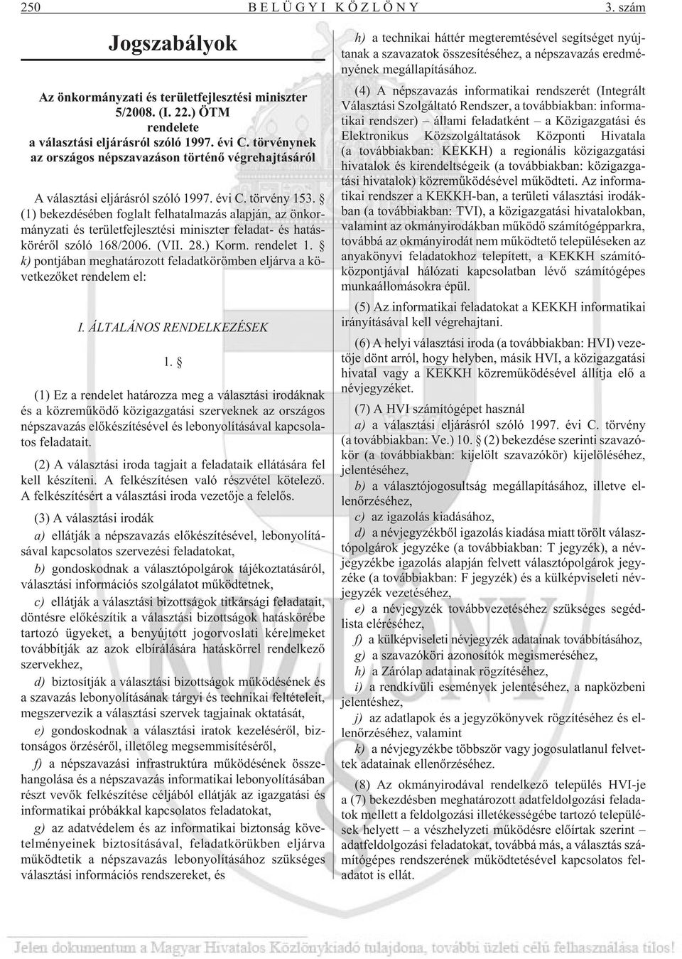 (1) bekezdésében foglalt felhatalmazás alapján, az önkormányzati és területfejlesztési miniszter feladat- és hatáskörérõl szóló 168/2006. (VII. 28.) Korm. rendelet 1.