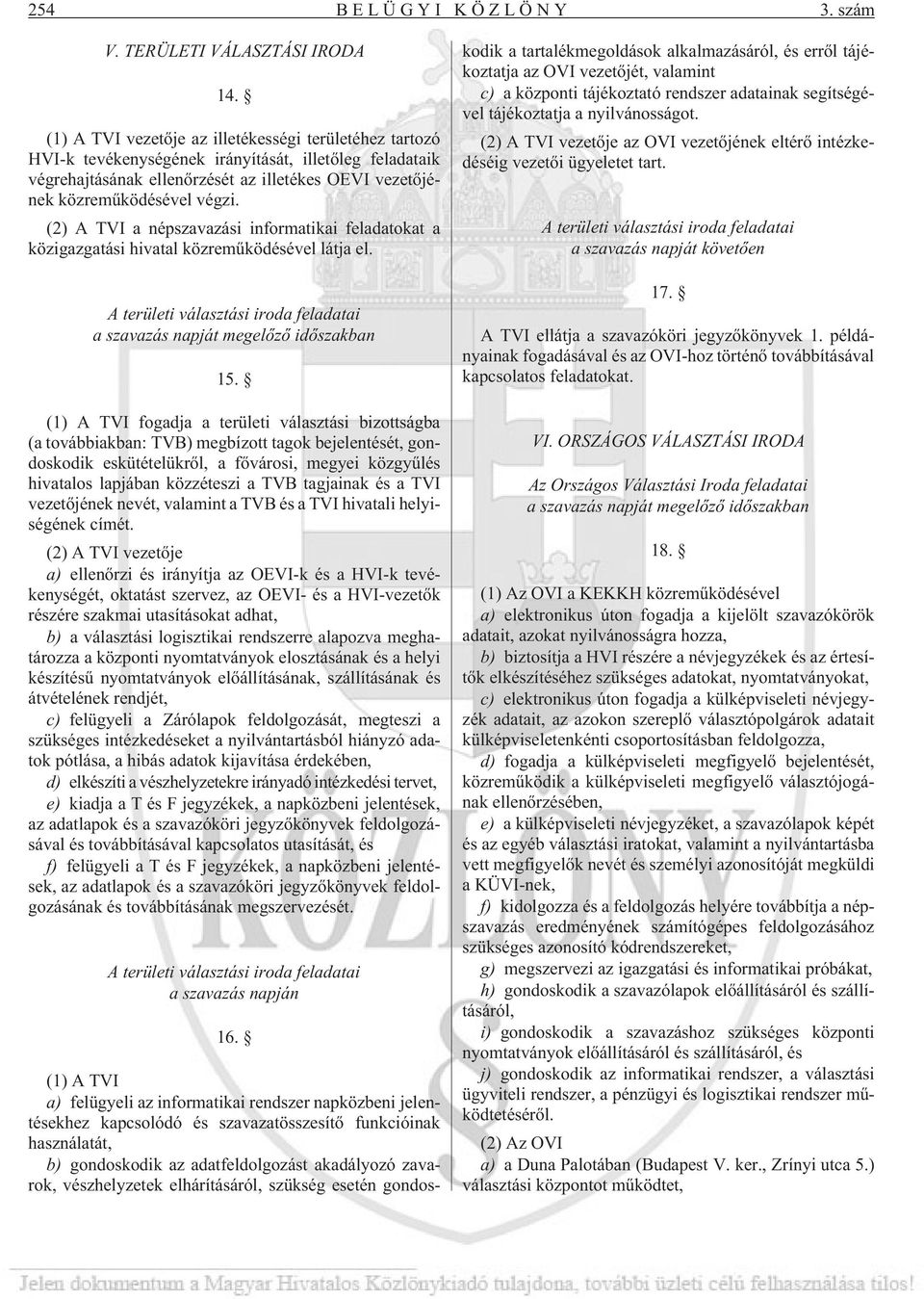 (2) A TVI a népszavazási informatikai feladatokat a közigazgatási hivatal közremûködésével látja el. A területi választási iroda feladatai a szavazás napját megelõzõ idõszakban 15.