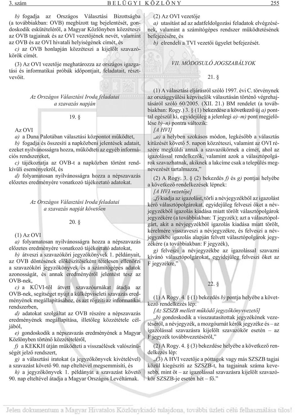 (3) Az OVI vezetõje meghatározza az országos igazgatási és informatikai próbák idõpontjait, feladatait, résztvevõit. Az Országos Választási Iroda feladatai a szavazás napján 19.