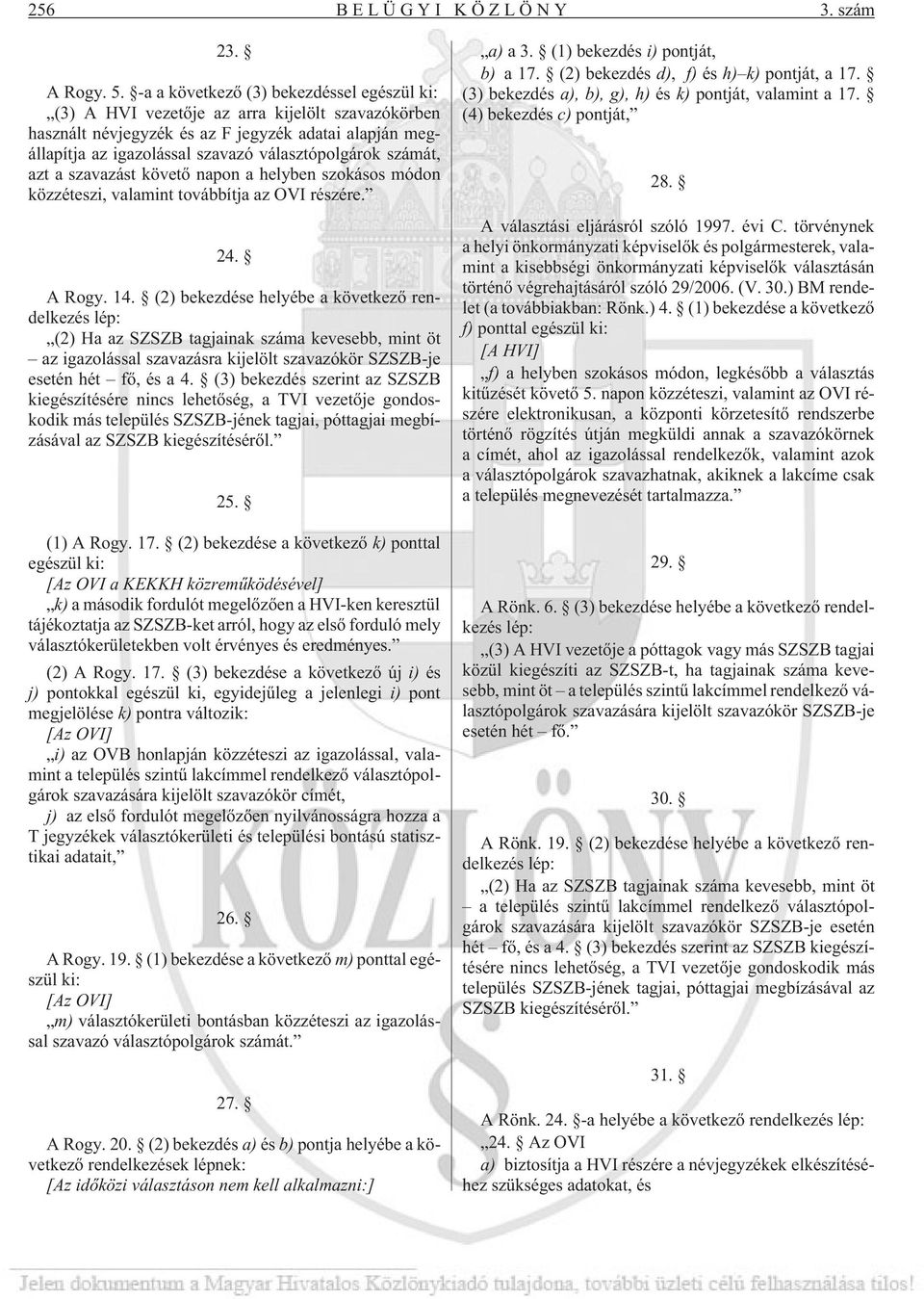 számát, azt a szavazást követõ napon a helyben szokásos módon közzéteszi, valamint továbbítja az OVI részére. 24. A Rogy. 14.