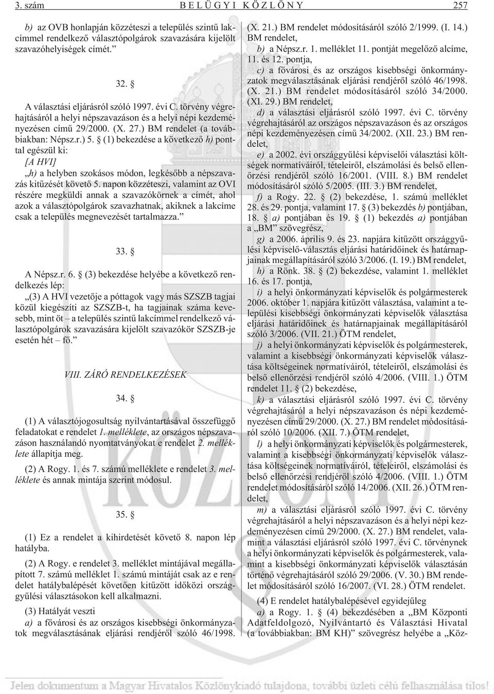 (1) bekezdése a következõ h) ponttal egészül ki: [A HVI] h) a helyben szokásos módon, legkésõbb a népszavazás kitûzését követõ 5.