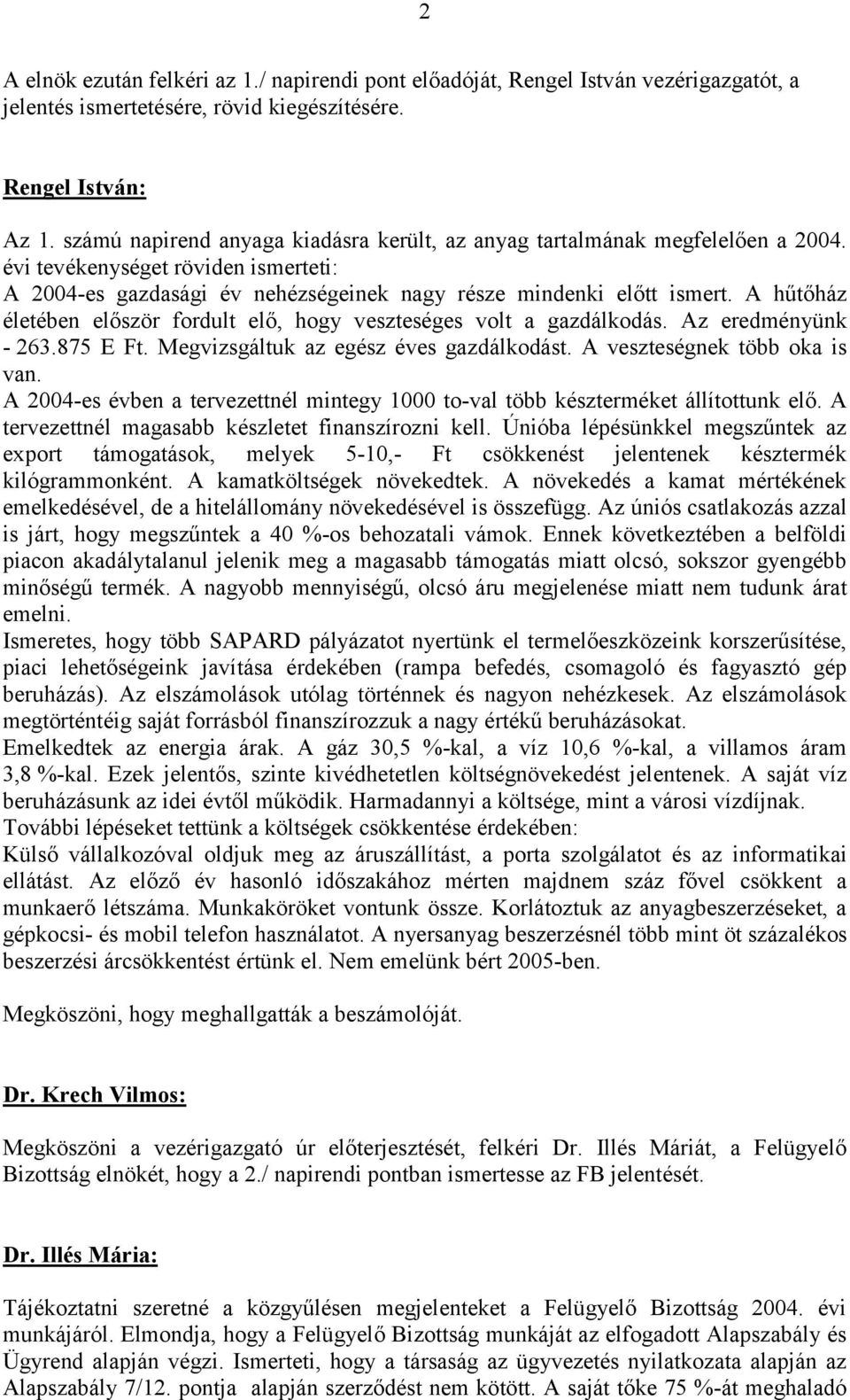 A hűtőház életében először fordult elő, hogy veszteséges volt a gazdálkodás. Az eredményünk - 263.875 E Ft. Megvizsgáltuk az egész éves gazdálkodást. A veszteségnek több oka is van.