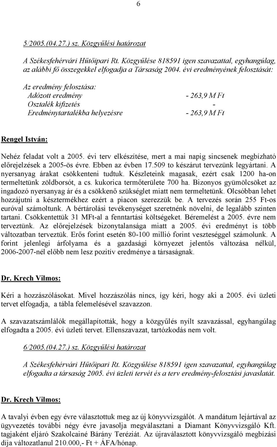 évi terv elkészítése, mert a mai napig sincsenek megbízható előrejelzések a 2005-ös évre. Ebben az évben 17.509 to készárut tervezünk legyártani. A nyersanyag árakat csökkenteni tudtuk.