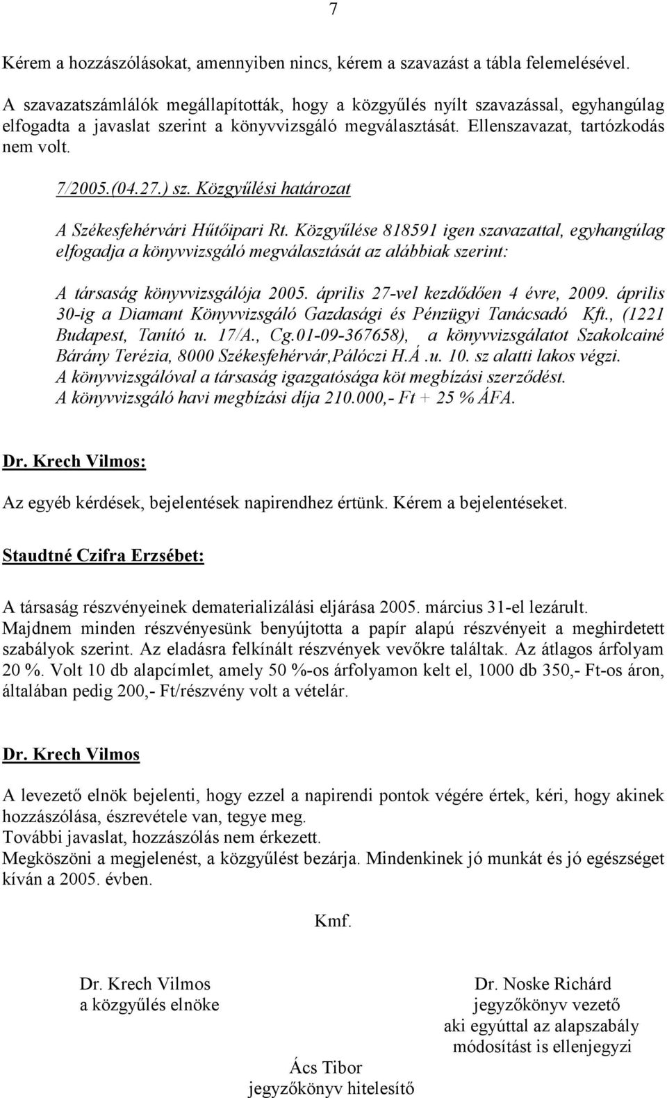 április 30-ig a Diamant Könyvvizsgáló Gazdasági és Pénzügyi Tanácsadó Kft., (1221 Budapest, Tanító u. 17/A., Cg.