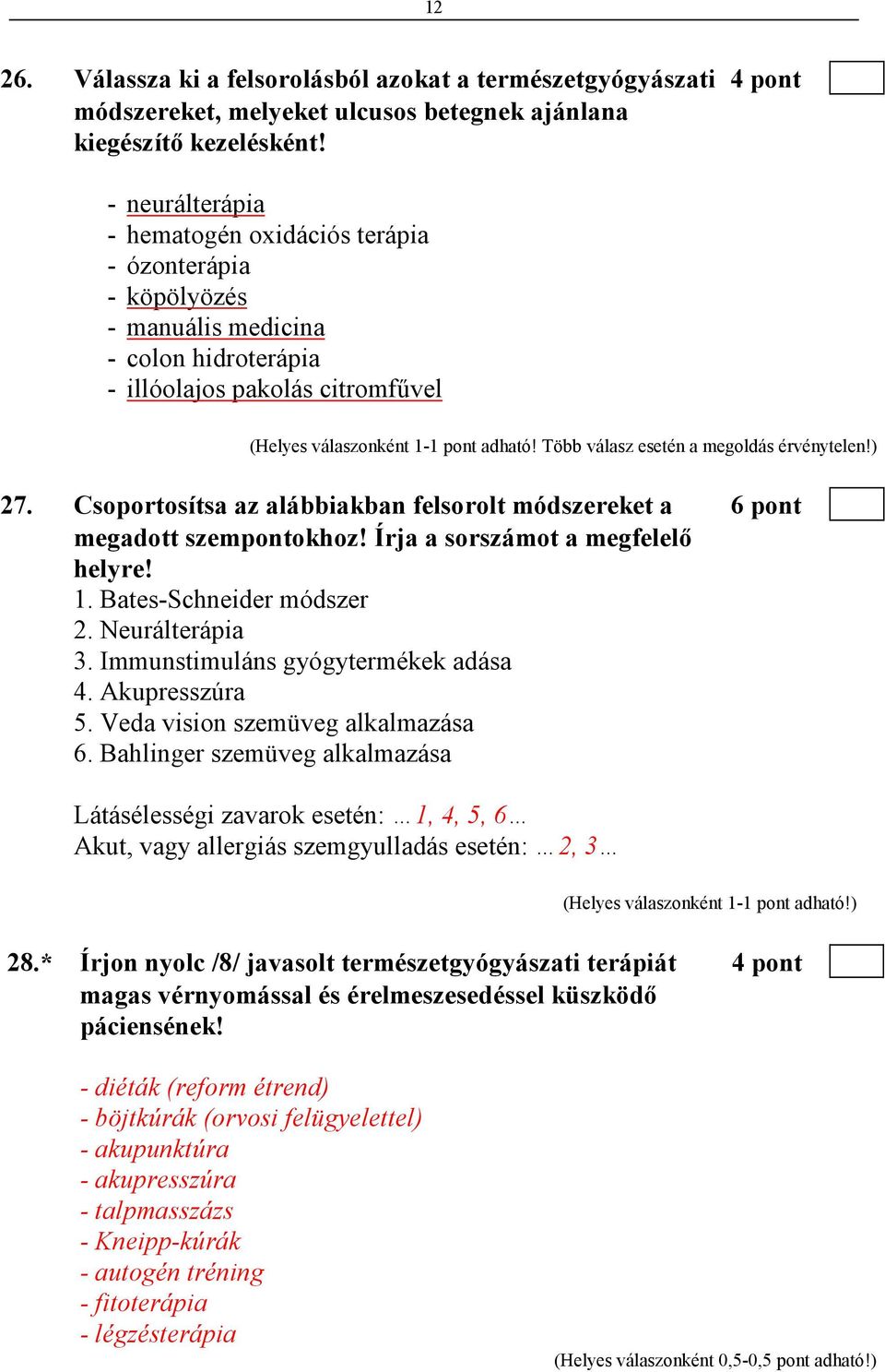 Több válasz esetén a megoldás érvénytelen!) 27. Csoportosítsa az alábbiakban felsorolt módszereket a 6 pont megadott szempontokhoz! Írja a sorszámot a megfelelı helyre! 1. Bates-Schneider módszer 2.