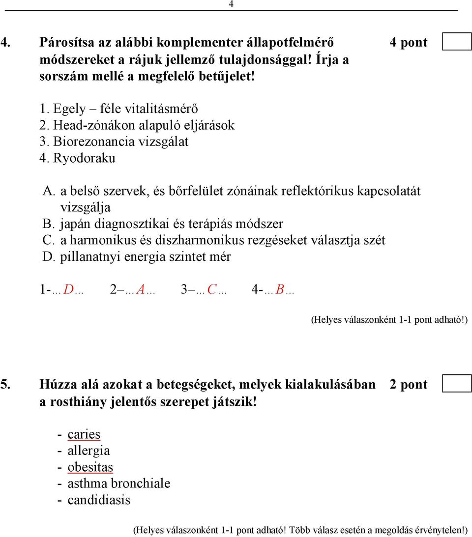 japán diagnosztikai és terápiás módszer C. a harmonikus és diszharmonikus rezgéseket választja szét D. pillanatnyi energia szintet mér 1- D 2 A 3 C 4- B 5.