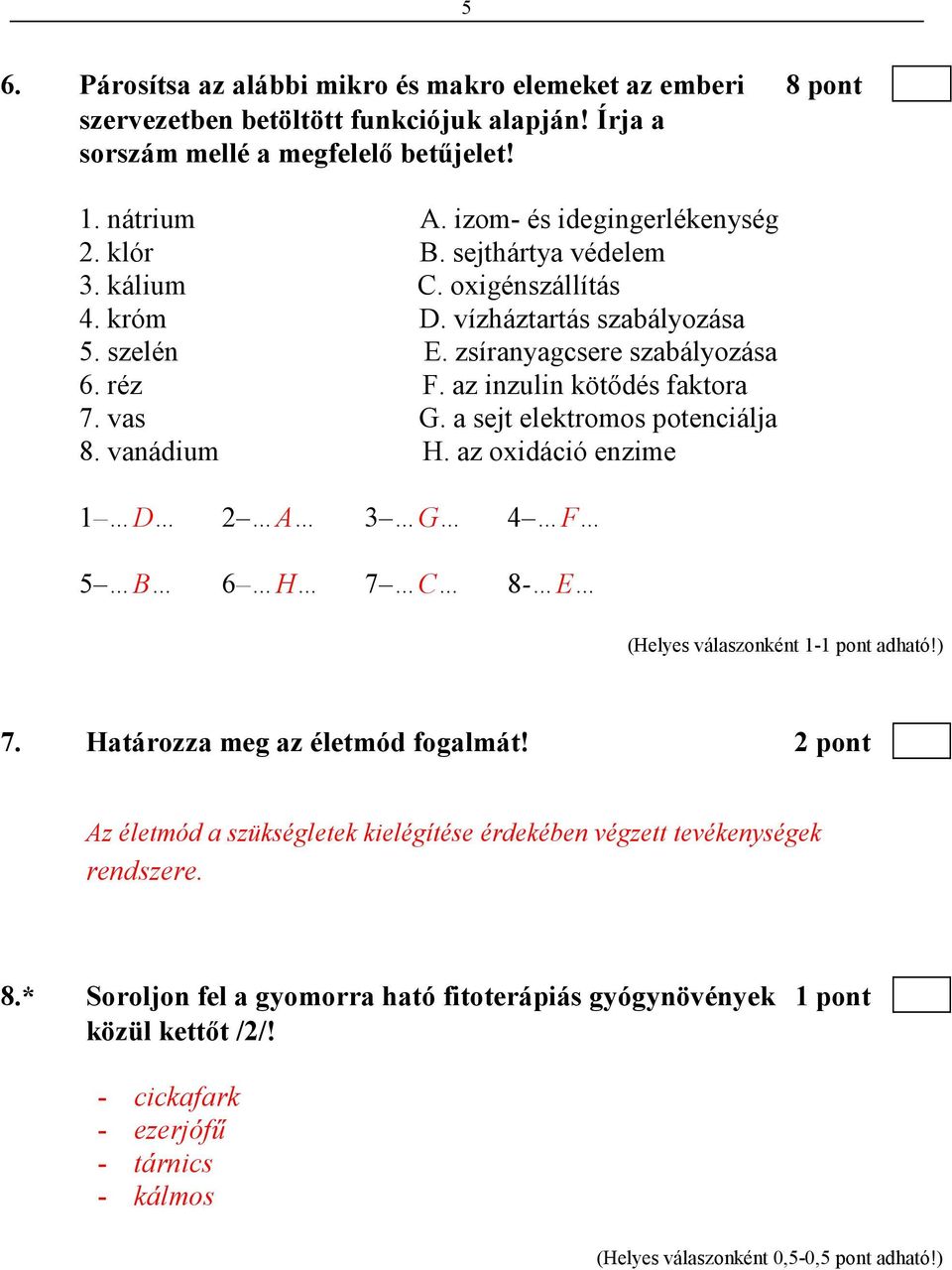 az inzulin kötıdés faktora 7. vas G. a sejt elektromos potenciálja 8. vanádium H. az oxidáció enzime 1 D 2 A 3 G 4 F 5 B 6 H 7 C 8- E 7. Határozza meg az életmód fogalmát!