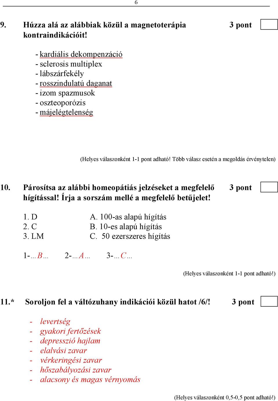 Több válasz esetén a megoldás érvénytelen) 10. Párosítsa az alábbi homeopátiás jelzéseket a megfelelı 3 pont hígítással! Írja a sorszám mellé a megfelelı betőjelet! 1. D A.