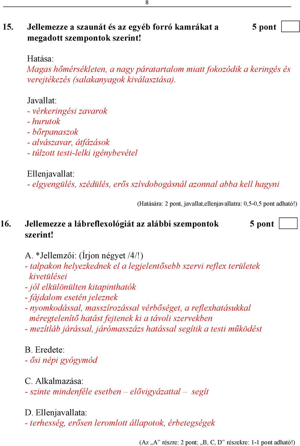 Javallat: - vérkeringési zavarok - hurutok - bırpanaszok - alvászavar, átfázások - túlzott testi-lelki igénybevétel Ellenjavallat: - elgyengülés, szédülés, erıs szívdobogásnál azonnal abba kell