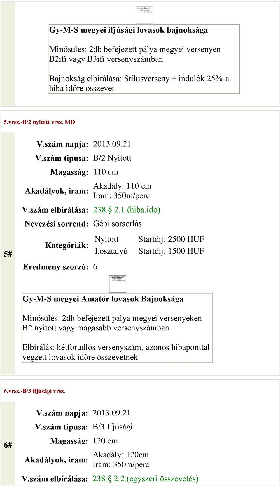 osztályú Eredmény szorzó: 6 Startdíj: 2500 HUF Gy-M-S megyei Amatőr lovasok Bajnoksága Minősülés: 2db befejezett pálya megyei versenyeken B2 nyitott vagy magasabb versenyszámban