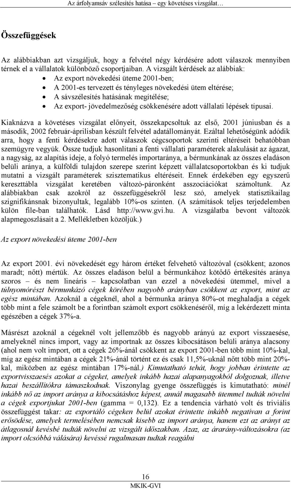 csökkenésére adott vállalati lépések típusai. Kiaknázva a követéses vizsgálat előnyeit, összekapcsoltuk az első, 2001 júniusban és a második, 2002 február-áprilisban készült felvétel adatállományát.