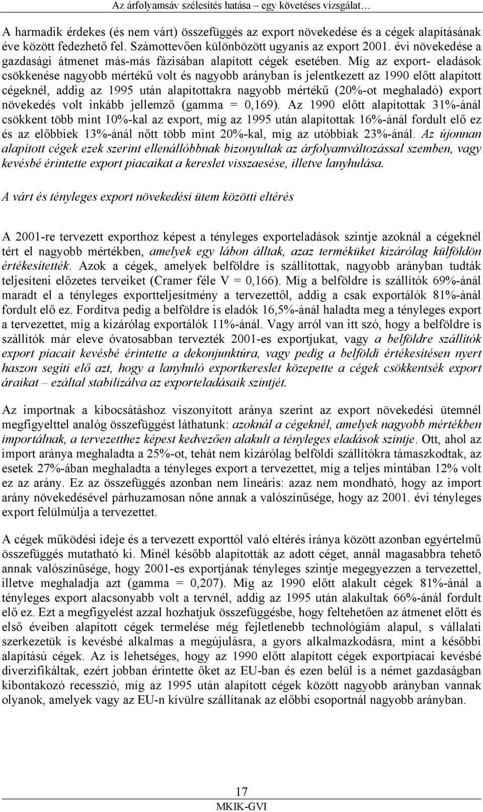 Míg az export- eladások csökkenése nagyobb mértékű volt és nagyobb arányban is jelentkezett az 1990 előtt alapított cégeknél, addig az 1995 után alapítottakra nagyobb mértékű (20%-ot meghaladó)