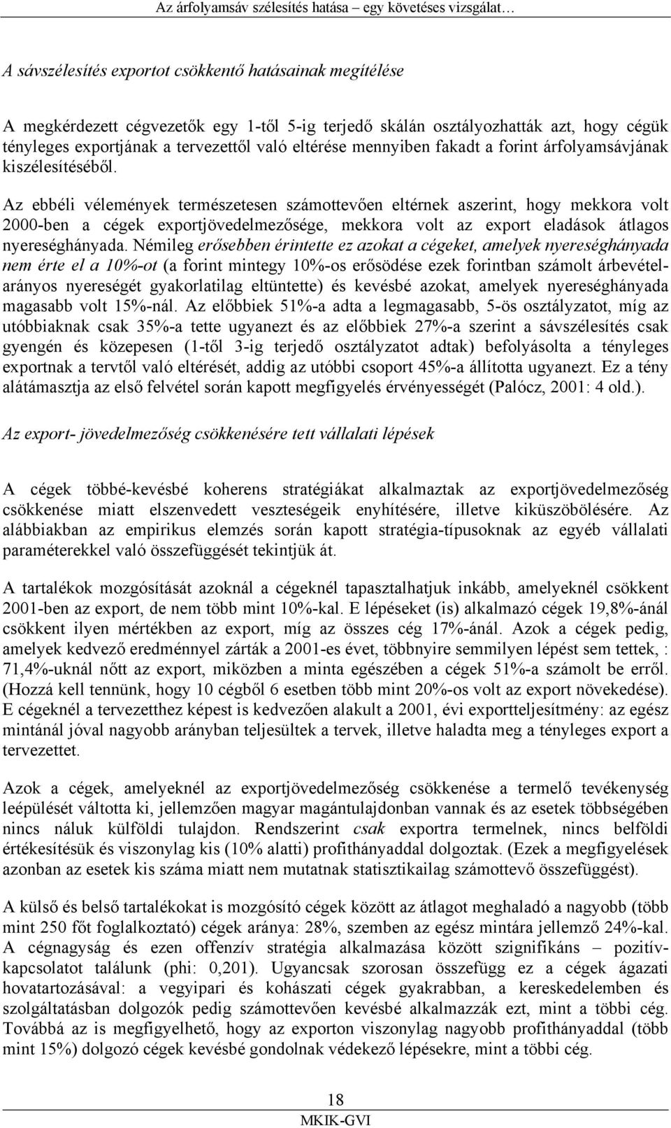 Az ebbéli vélemények természetesen számottevően eltérnek aszerint, hogy mekkora volt 2000-ben a cégek exportjövedelmezősége, mekkora volt az export eladások átlagos nyereséghányada.