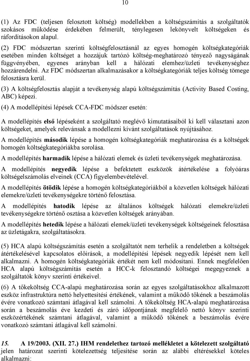 kell a hálózati elemhez/üzleti tevékenységhez hozzárendelni. Az FDC módszertan alkalmazásakor a költségkategóriák teljes költség tömege felosztásra kerül.