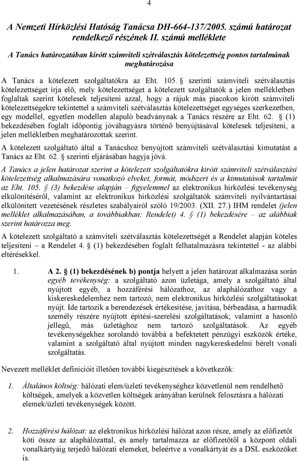 szerinti számviteli szétválasztás kötelezettséget írja elő, mely kötelezettséget a kötelezett szolgáltatók a jelen mellékletben foglaltak szerint kötelesek teljesíteni azzal, hogy a rájuk más