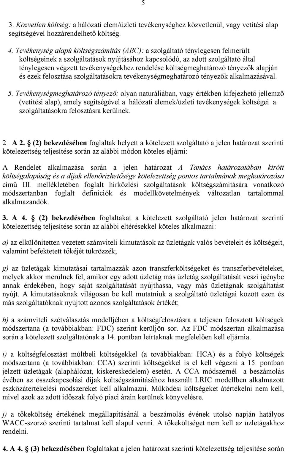 rendelése költségmeghatározó tényezők alapján és ezek felosztása szolgáltatásokra tevékenységmeghatározó tényezők alkalmazásával. 5.