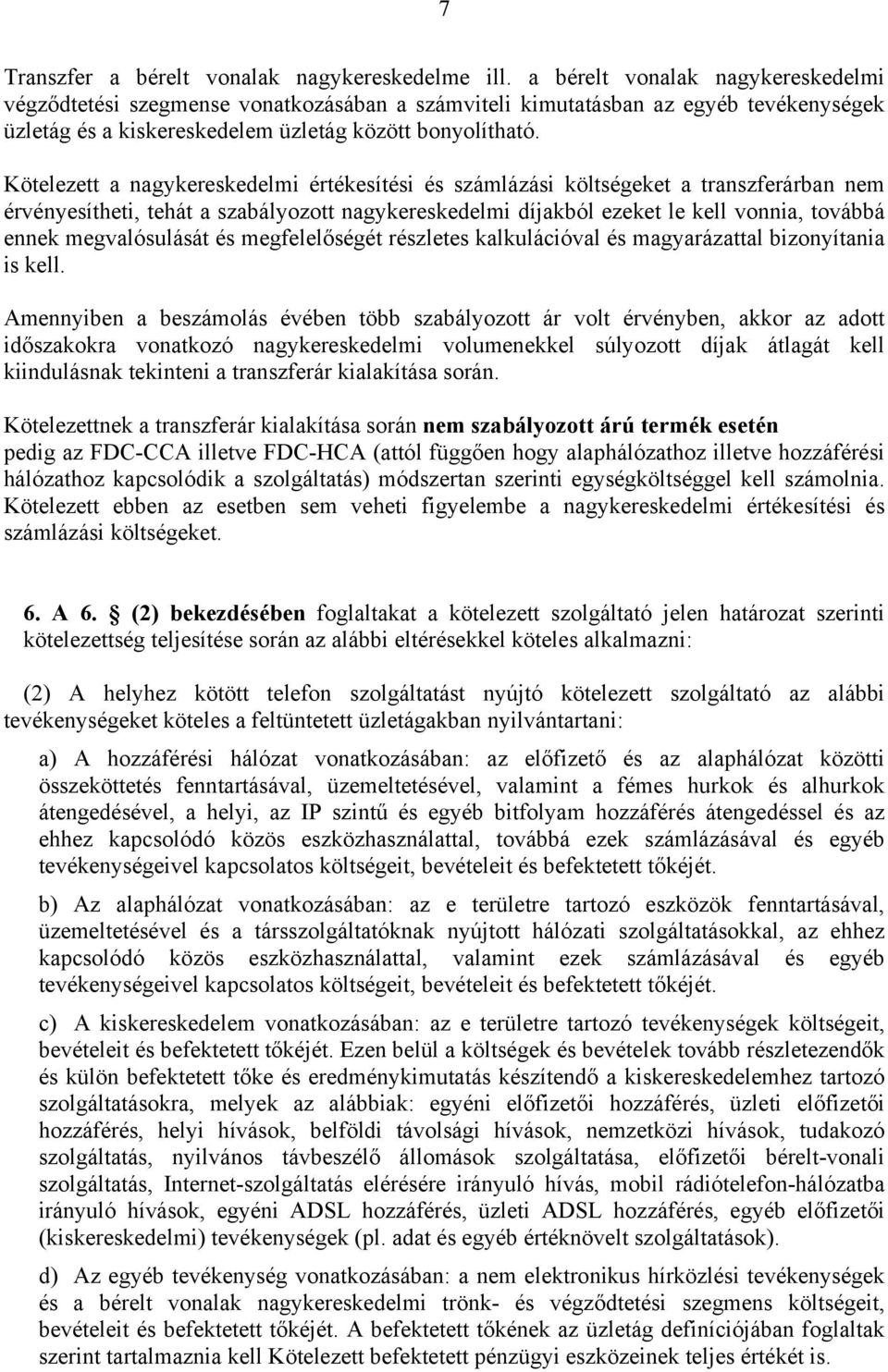 Kötelezett a nagykereskedelmi értékesítési és számlázási költségeket a transzferárban nem érvényesítheti, tehát a szabályozott nagykereskedelmi díjakból ezeket le kell vonnia, továbbá ennek