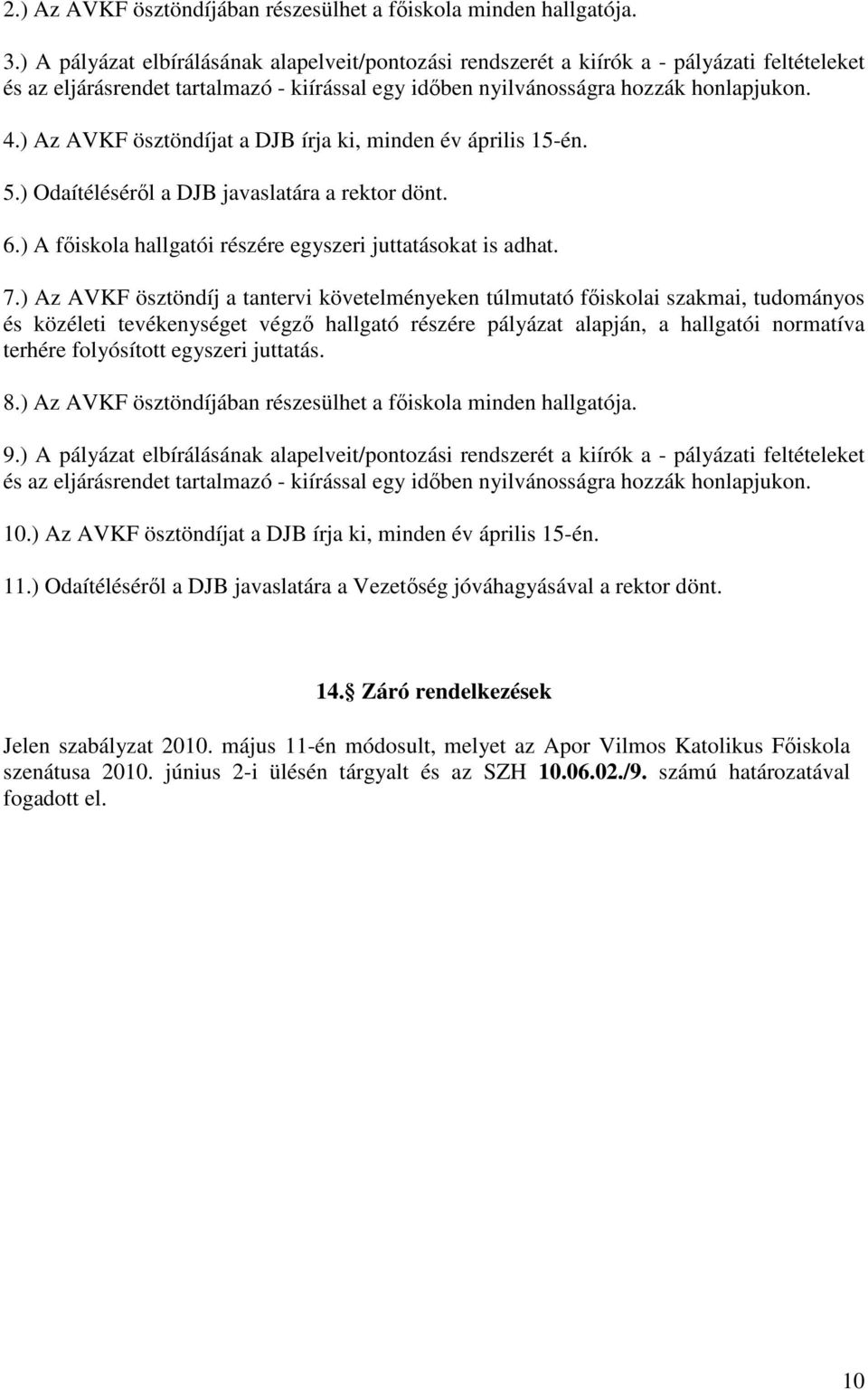 ) Az AVKF ösztöndíjat a DJB írja ki, minden év április 15-én. 5.) Odaítélésérıl a DJB javaslatára a rektor dönt. 6.) A fıiskola hallgatói részére egyszeri juttatásokat is adhat. 7.