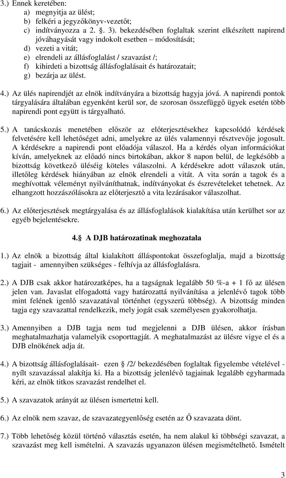 állásfoglalásait és határozatait; g) bezárja az ülést. 4.) Az ülés napirendjét az elnök indítványára a bizottság hagyja jóvá.