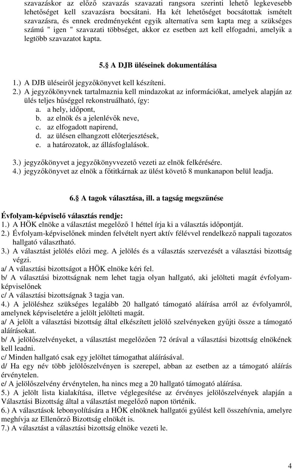 a legtöbb szavazatot kapta. 5. A DJB üléseinek dokumentálása 1.) A DJB üléseirıl jegyzıkönyvet kell készíteni. 2.