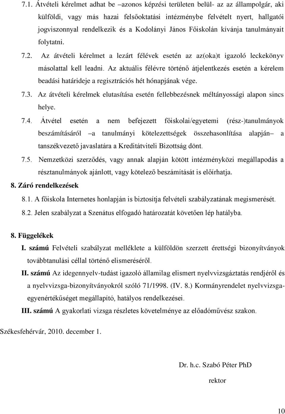 Az aktuális félévre történő átjelentkezés esetén a kérelem beadási határideje a regisztrációs hét hónapjának vége. 7.3.