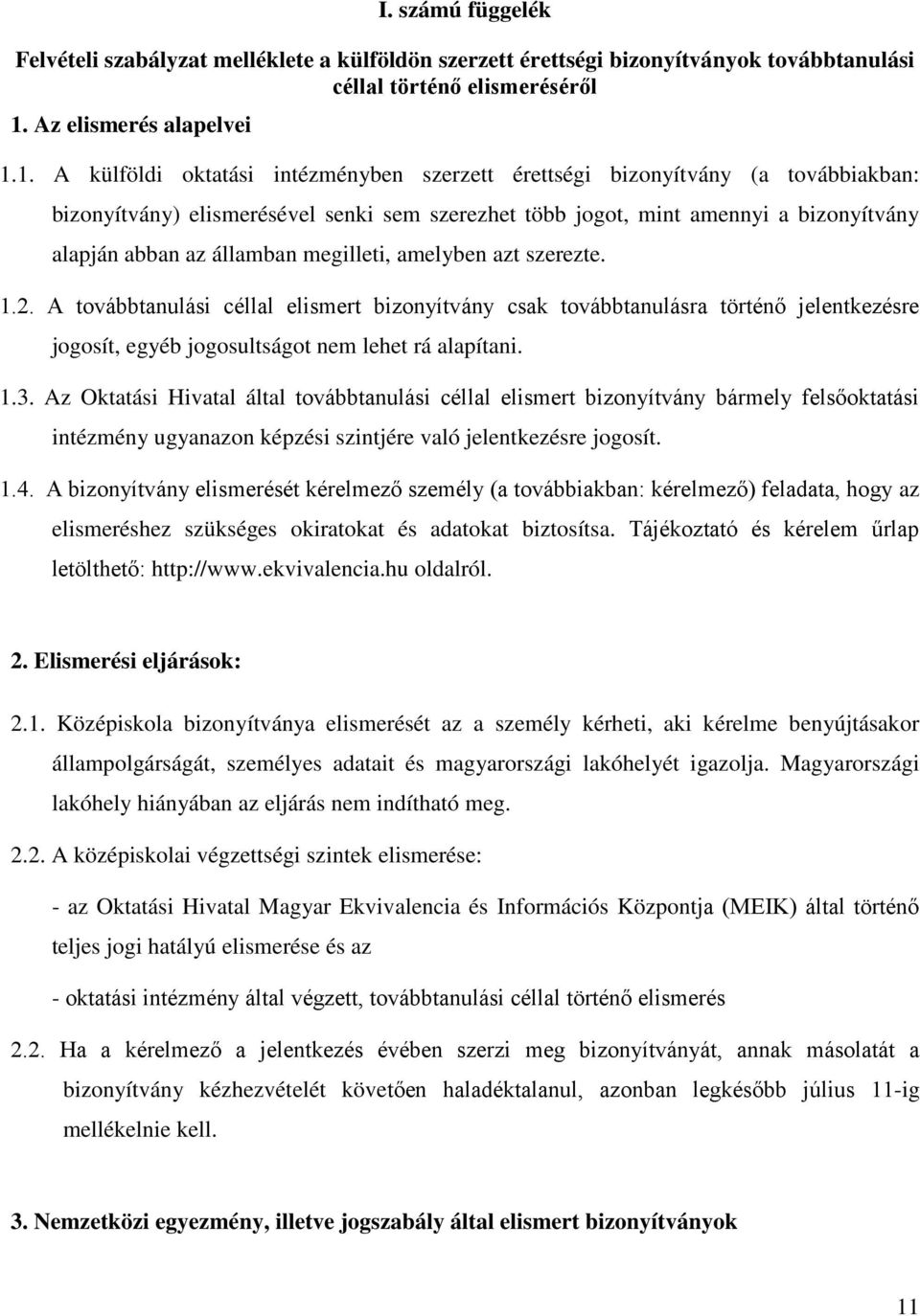 1. A külföldi oktatási intézményben szerzett érettségi bizonyítvány (a továbbiakban: bizonyítvány) elismerésével senki sem szerezhet több jogot, mint amennyi a bizonyítvány alapján abban az államban