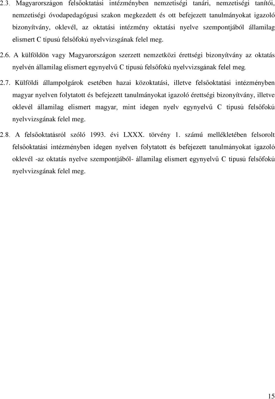 A külföldön vagy Magyarországon szerzett nemzetközi érettségi bizonyítvány az oktatás nyelvén államilag elismert egynyelvű C típusú felsőfokú nyelvvizsgának felel meg. 2.7.