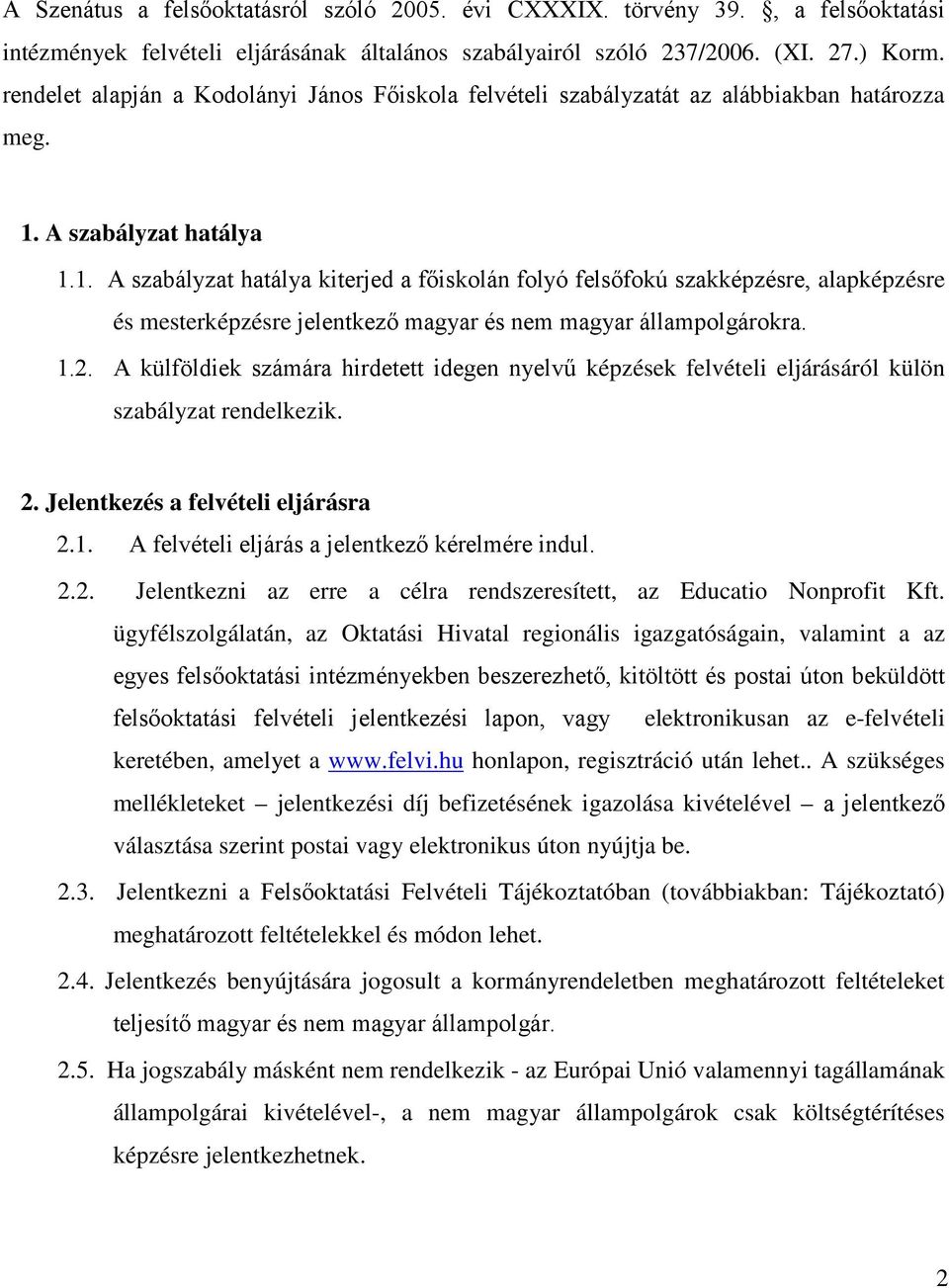 A szabályzat hatálya 1.1. A szabályzat hatálya kiterjed a főiskolán folyó felsőfokú szakképzésre, alapképzésre és mesterképzésre jelentkező magyar és nem magyar állampolgárokra. 1.2.