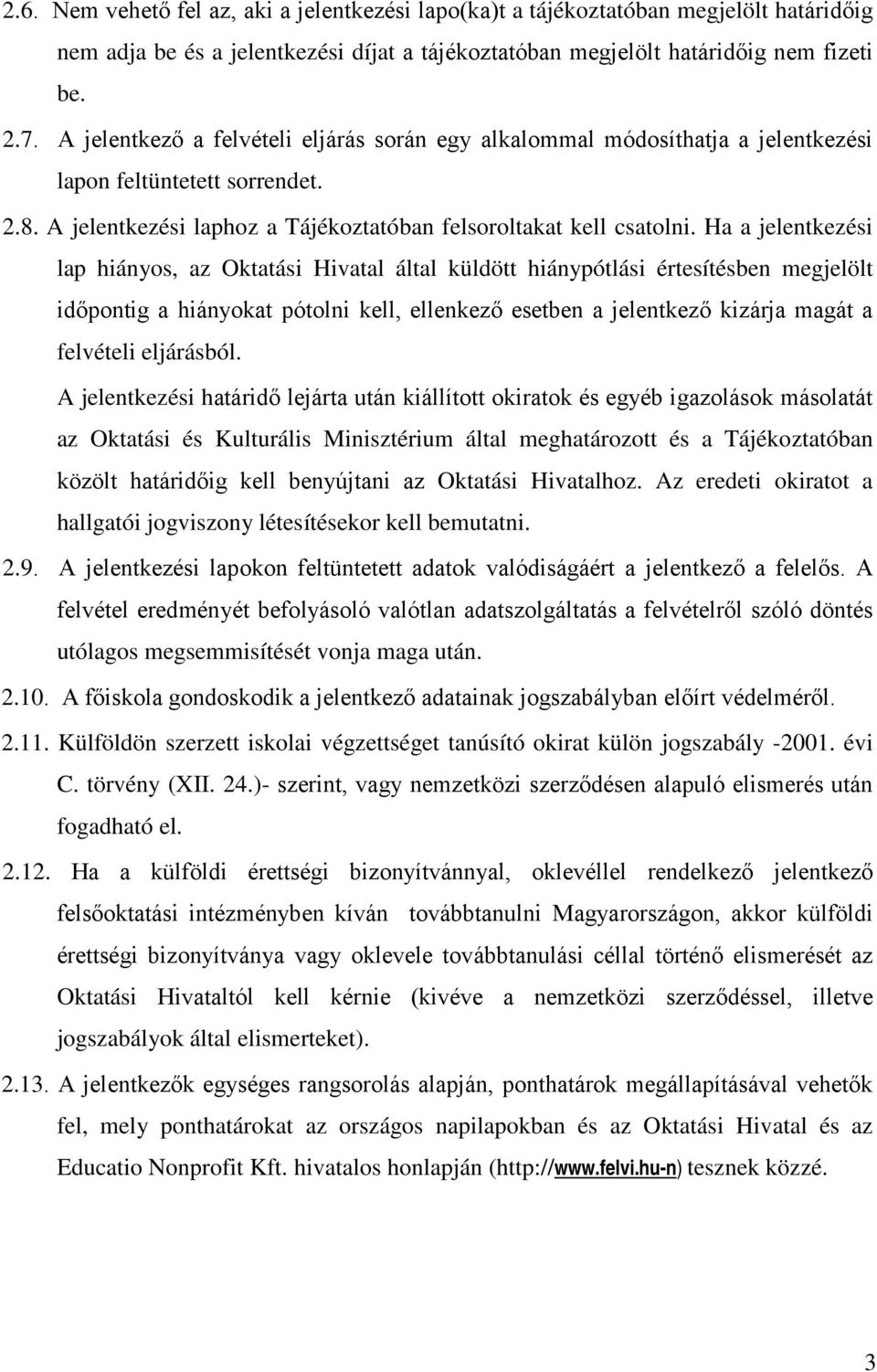 Ha a jelentkezési lap hiányos, az Oktatási Hivatal által küldött hiánypótlási értesítésben megjelölt időpontig a hiányokat pótolni kell, ellenkező esetben a jelentkező kizárja magát a felvételi