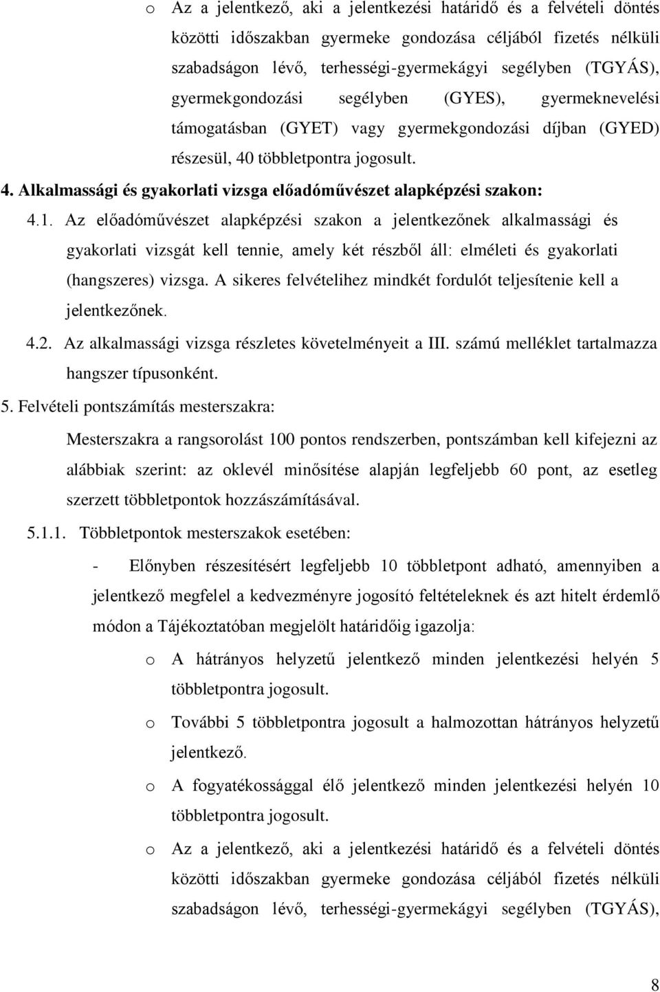 1. Az előadóművészet alapképzési szakon a jelentkezőnek alkalmassági és gyakorlati vizsgát kell tennie, amely két részből áll: elméleti és gyakorlati (hangszeres) vizsga.