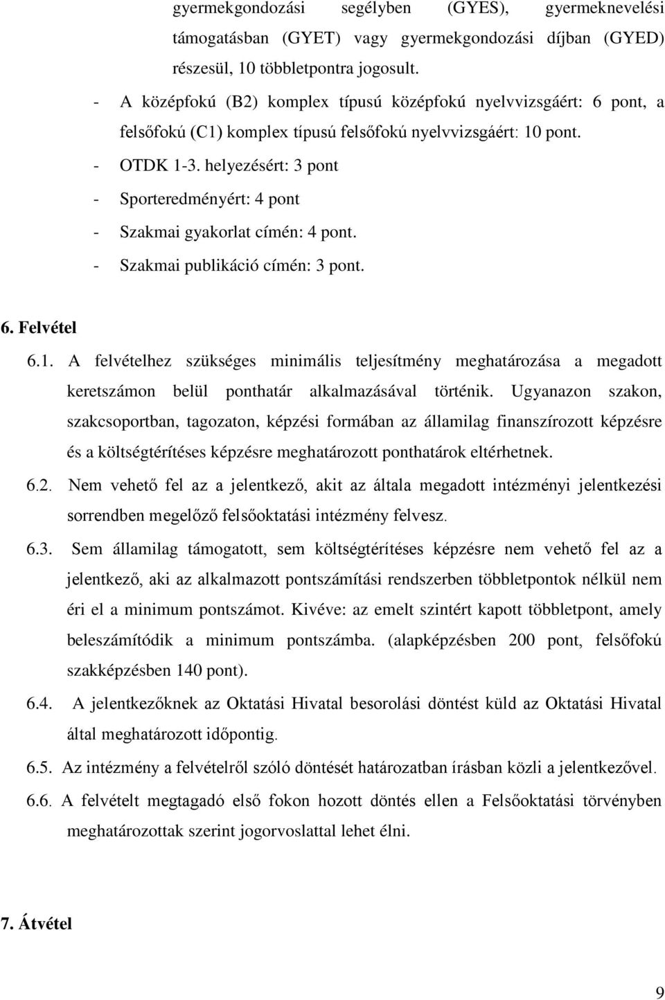 helyezésért: 3 pont - Sporteredményért: 4 pont - Szakmai gyakorlat címén: 4 pont. - Szakmai publikáció címén: 3 pont. 6. Felvétel 6.1.