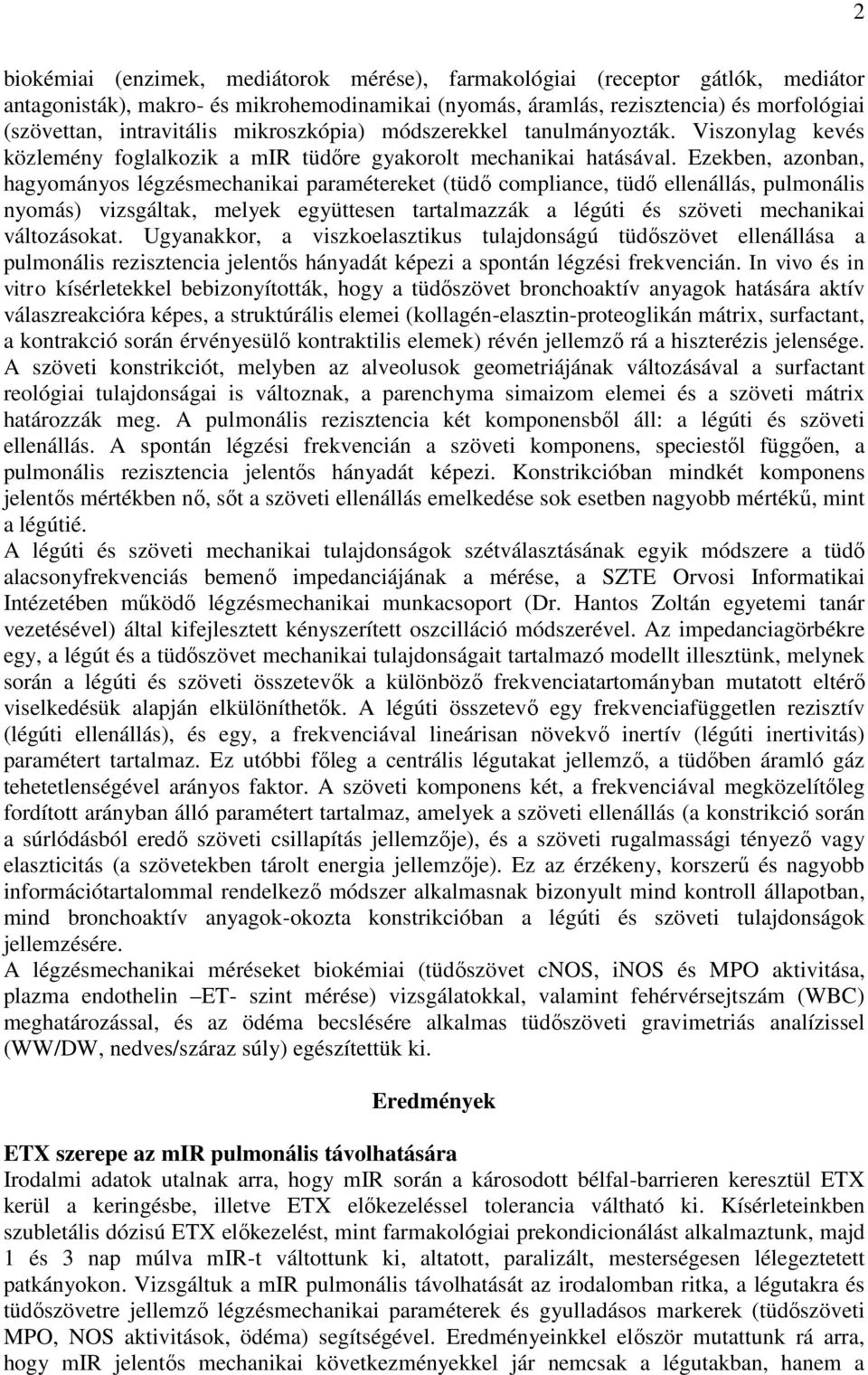 Ezekben, azonban, hagyományos légzésmechanikai paramétereket (tüdő compliance, tüdő ellenállás, pulmonális nyomás) vizsgáltak, melyek együttesen tartalmazzák a légúti és szöveti mechanikai