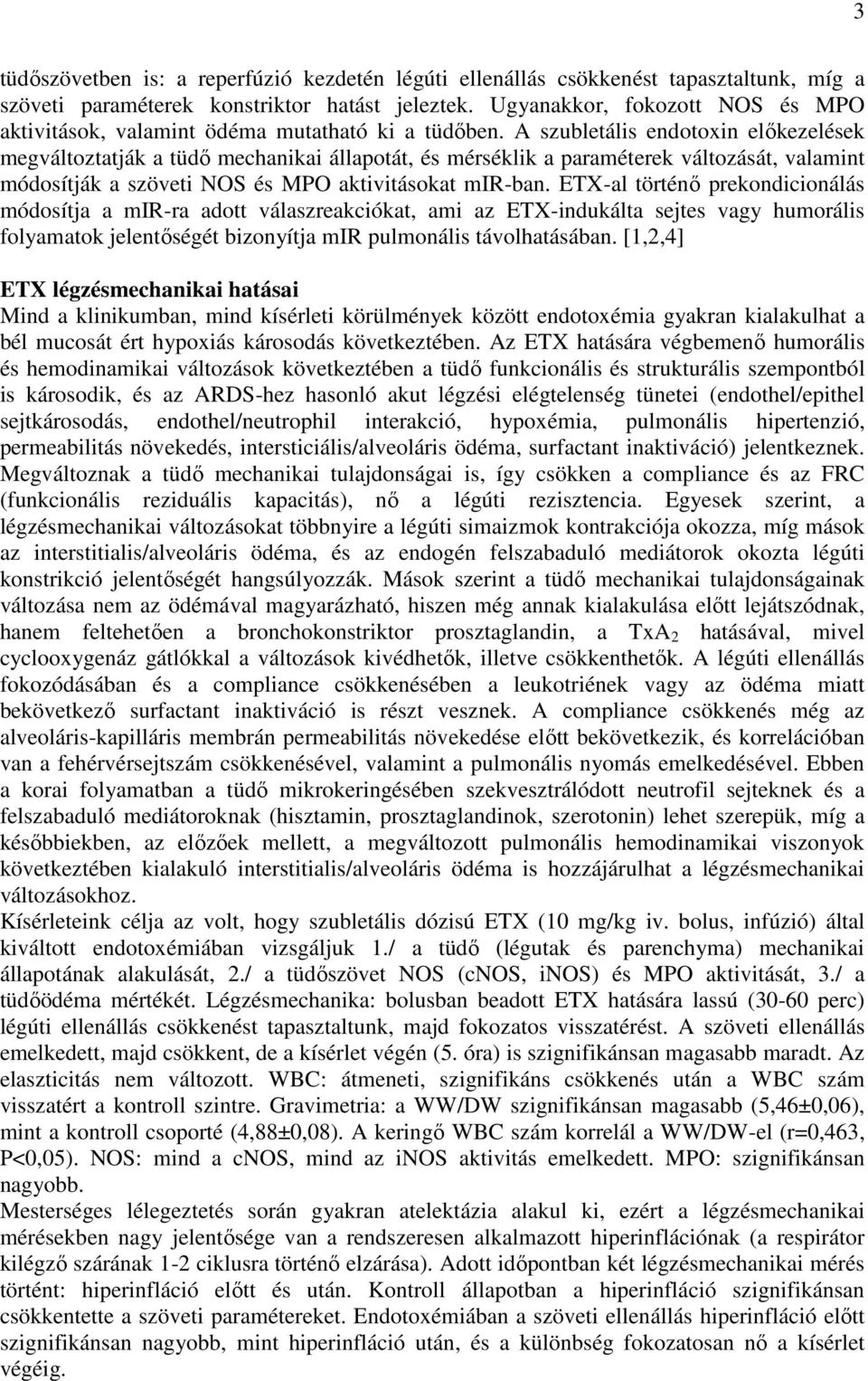 A szubletális endotoxin előkezelések megváltoztatják a tüdő mechanikai állapotát, és mérséklik a paraméterek változását, valamint módosítják a szöveti NOS és MPO aktivitásokat mir-ban.