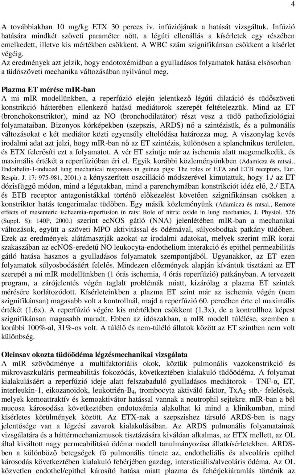 Az eredmények azt jelzik, hogy endotoxémiában a gyulladásos folyamatok hatása elsősorban a tüdőszöveti mechanika változásában nyilvánul meg.