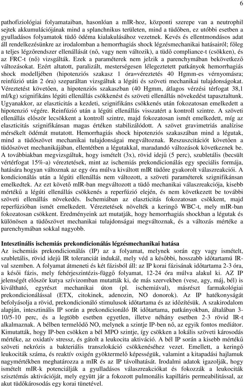 Kevés és ellentmondásos adat áll rendelkezésünkre az irodalomban a hemorrhagiás shock légzésmechanikai hatásairól; főleg a teljes légzőrendszer ellenállását (nő, vagy nem változik), a tüdő