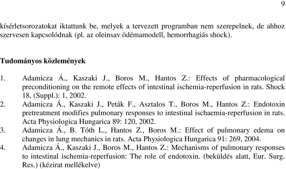 , Kaszaki J., Peták F., Asztalos T., Boros M., Hantos Z.: Endotoxin pretreatment modifies pulmonary responses to intestinal ischaemia-reperfusion in rats. Acta Physiologica Hungarica 89: 120, 2002. 3.