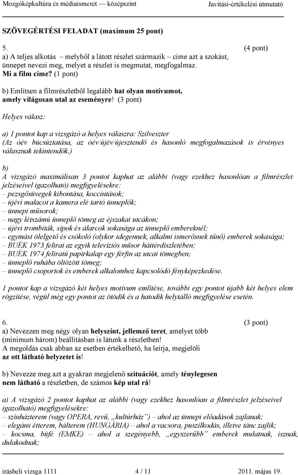 (3 pont) a) 1 pontot kap a vizsgázó a helyes válaszra: Szilveszter (Az óév búcsúztatása, az óév/újév/újesztendő és hasonló megfogalmazások is érvényes válasznak tekintendők.