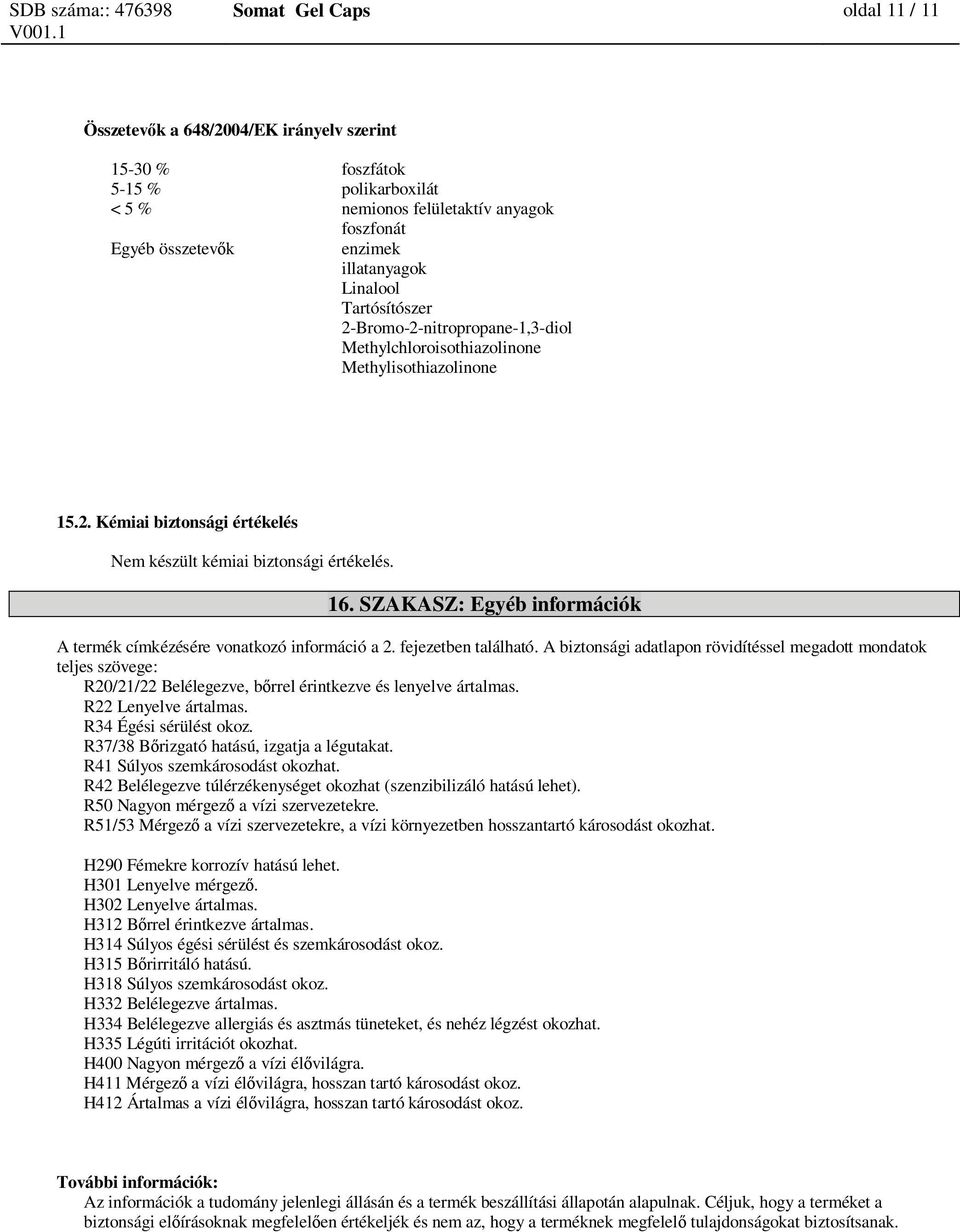 SZAKASZ: Egyéb információk A termék címkézésére vonatkozó információ a 2. fejezetben található.