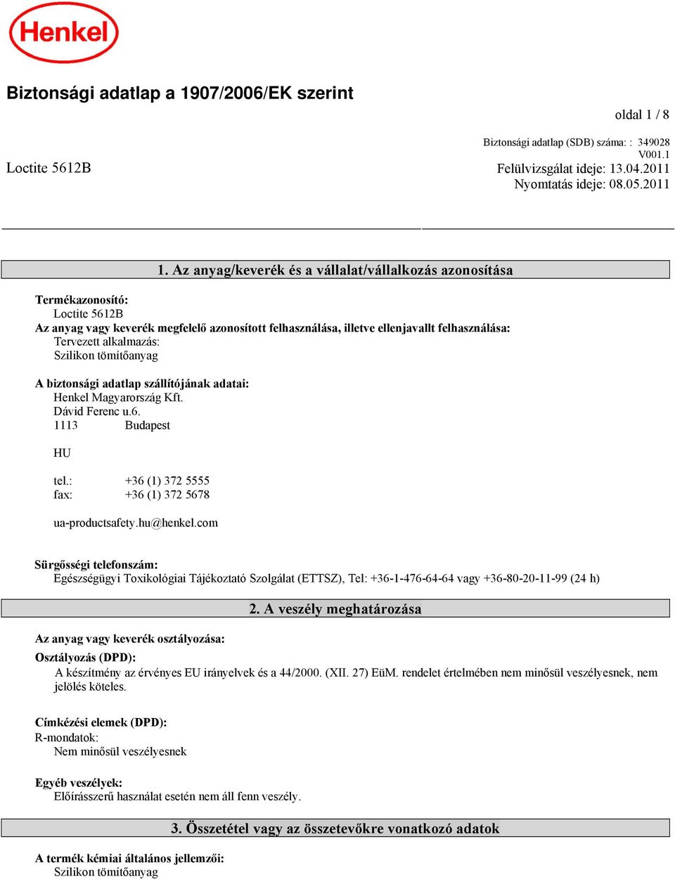 alkalmazás: Szilikon tömítőanyag A biztonsági adatlap szállítójának adatai: Henkel Magyarország Kft. Dávid Ferenc u.6. 1113 Budapest HU tel.: +36 (1) 372 5555 fax: +36 (1) 372 5678 ua-productsafety.