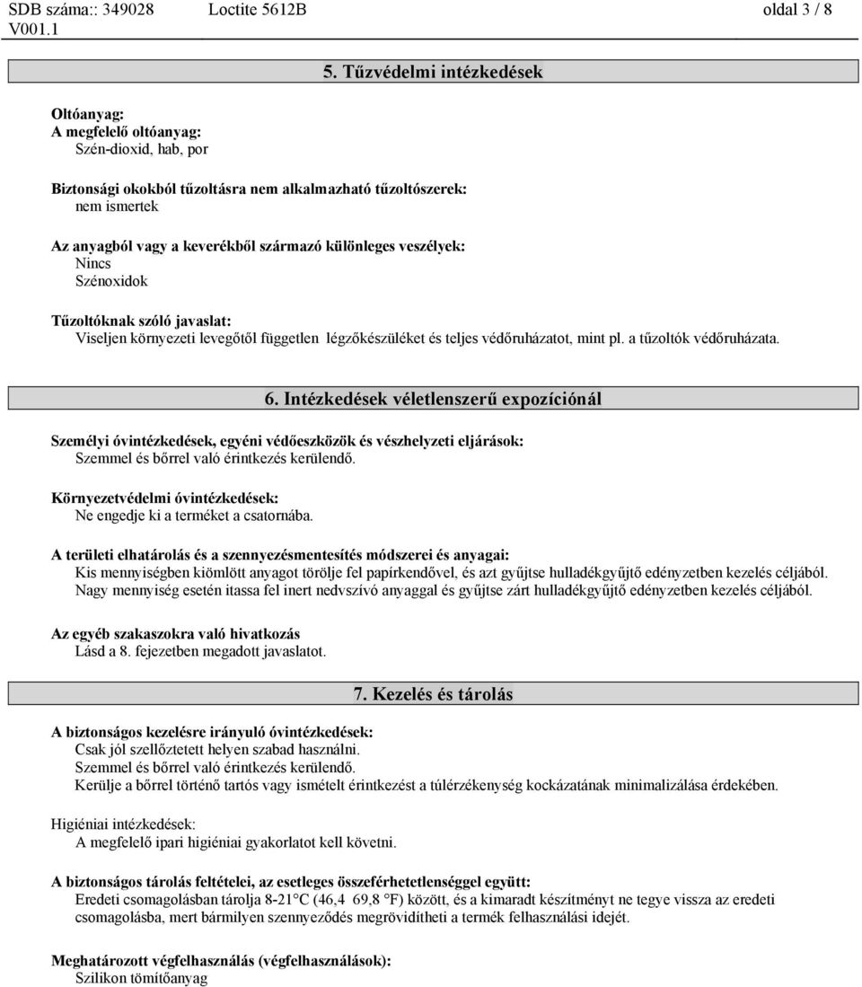 különleges veszélyek: Nincs Szénoxidok Tűzoltóknak szóló javaslat: Viseljen környezeti levegőtől független légzőkészüléket és teljes védőruházatot, mint pl. a tűzoltók védőruházata. 6.