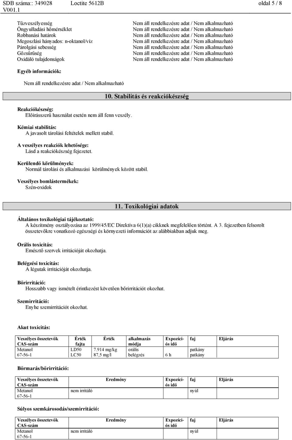 10. Stabilitás és reakciókészség Kerülendő körülmények: Normál tárolási és alkalmazási körülmények között stabil. Veszélyes bomlástermékek: Szén-oxidok 11.