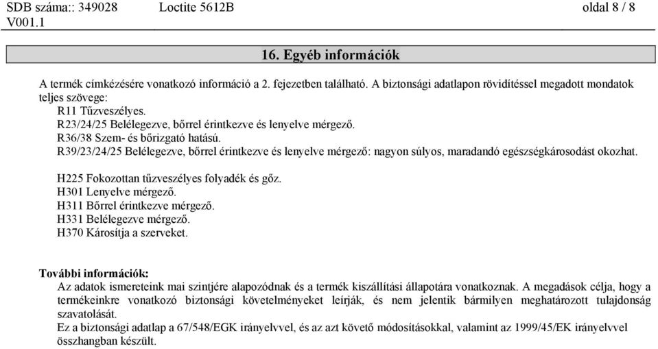 R39/23/24/25 Belélegezve, bőrrel érintkezve és lenyelve mérgező: nagyon súlyos, maradandó egészségkárosodást okozhat. H225 Fokozottan tűzveszélyes folyadék és gőz. H301 Lenyelve mérgező.