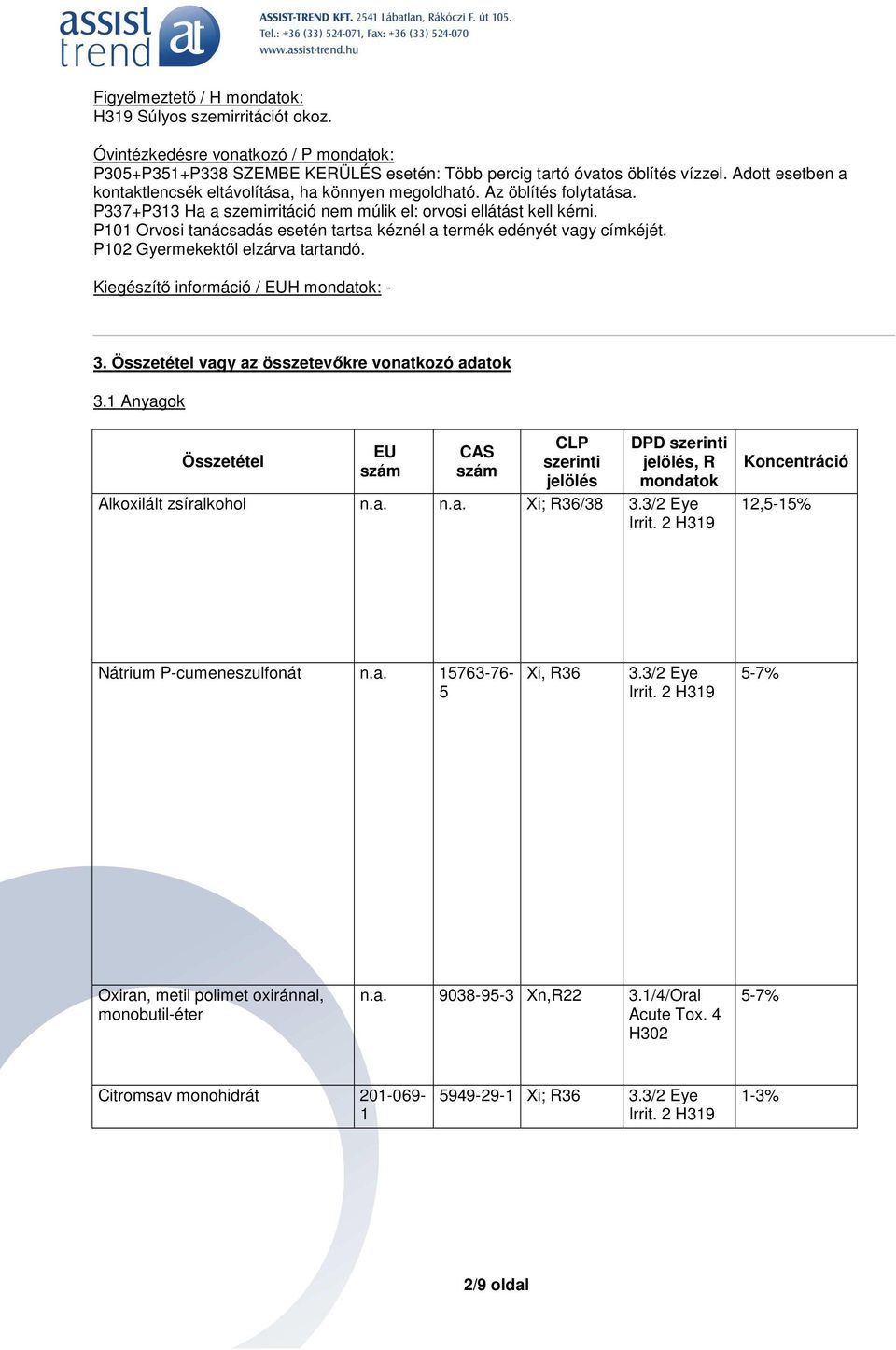 P101 Orvosi tanácsadás esetén tartsa kéznél a termék edényét vagy címkéjét. P102 Gyermekektől elzárva tartandó. Kiegészítő információ / EUH mondatok: - 3.