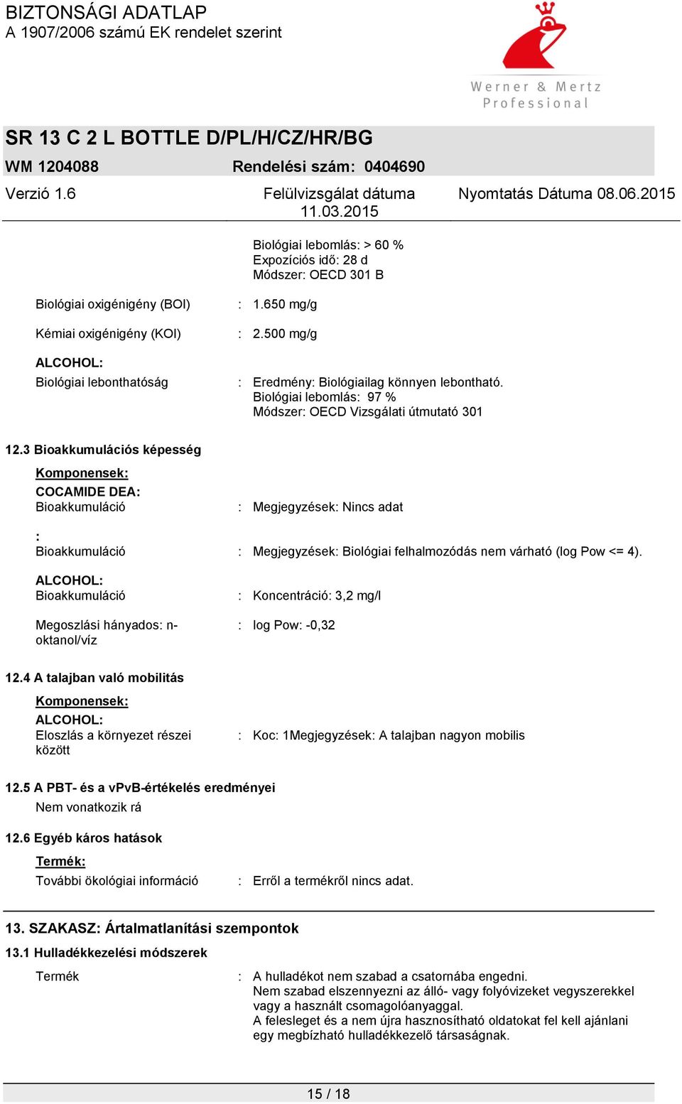 3 Bioakkumulációs képesség Komponensek: COCAMIDE DEA: Bioakkumuláció : Megjegyzések : Bioakkumuláció : Megjegyzések: Biológiai felhalmozódás nem várható (log Pow <= 4).