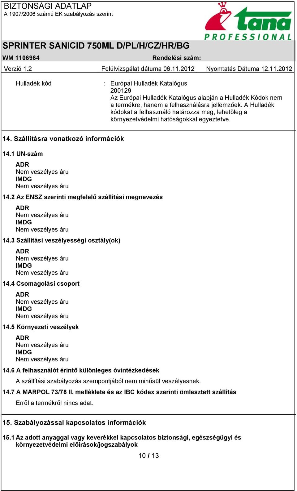 2 Az ENSZ szerinti megfelelő szállítási megnevezés ADR IMDG 14.3 Szállítási veszélyességi osztály(ok) ADR IMDG 14.4 Csomagolási csoport ADR IMDG 14.5 Környezeti veszélyek ADR IMDG 14.