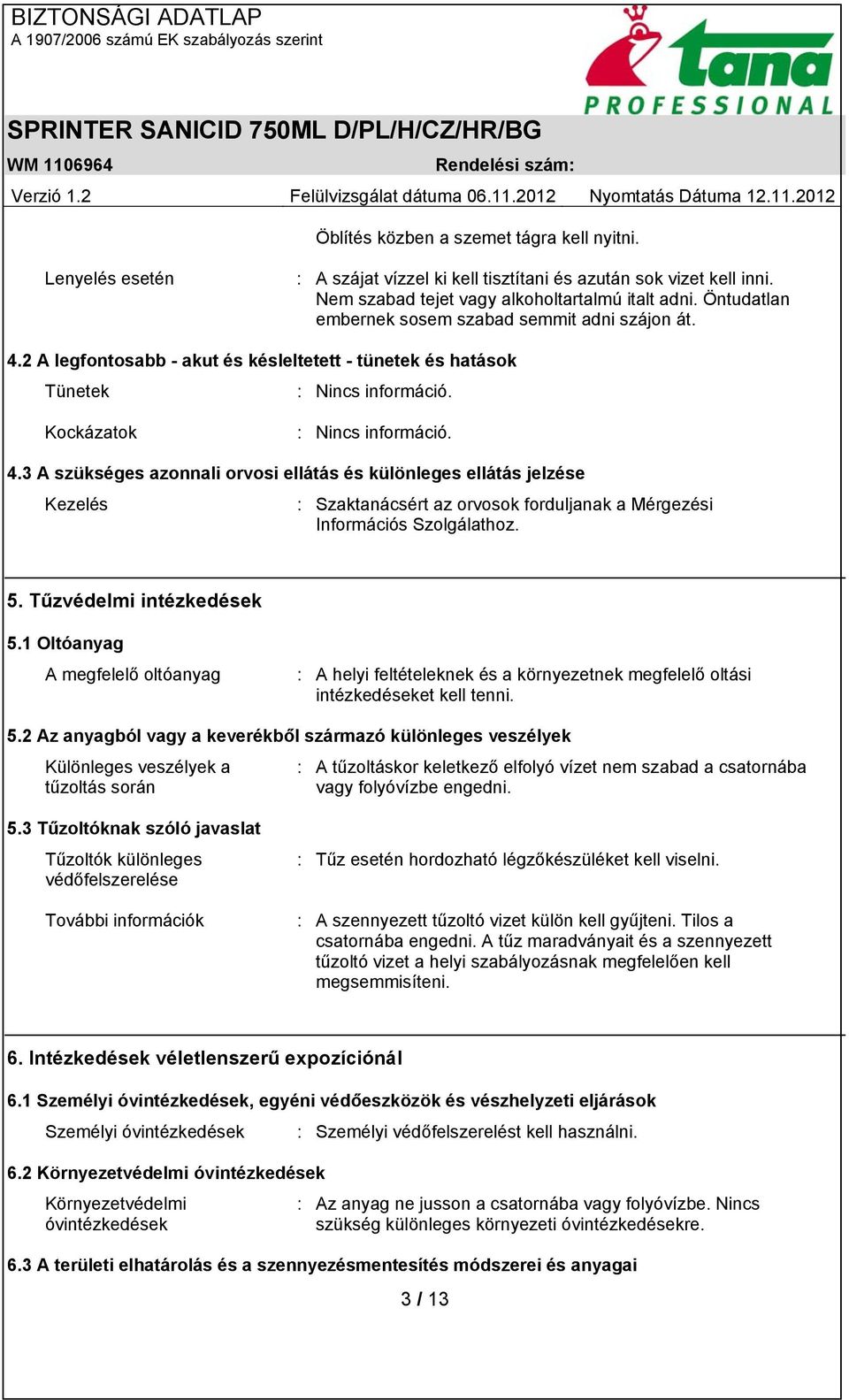 2 A legfontosabb - akut és késleltetett - tünetek és hatások Tünetek : Nincs információ. Kockázatok : Nincs információ. 4.