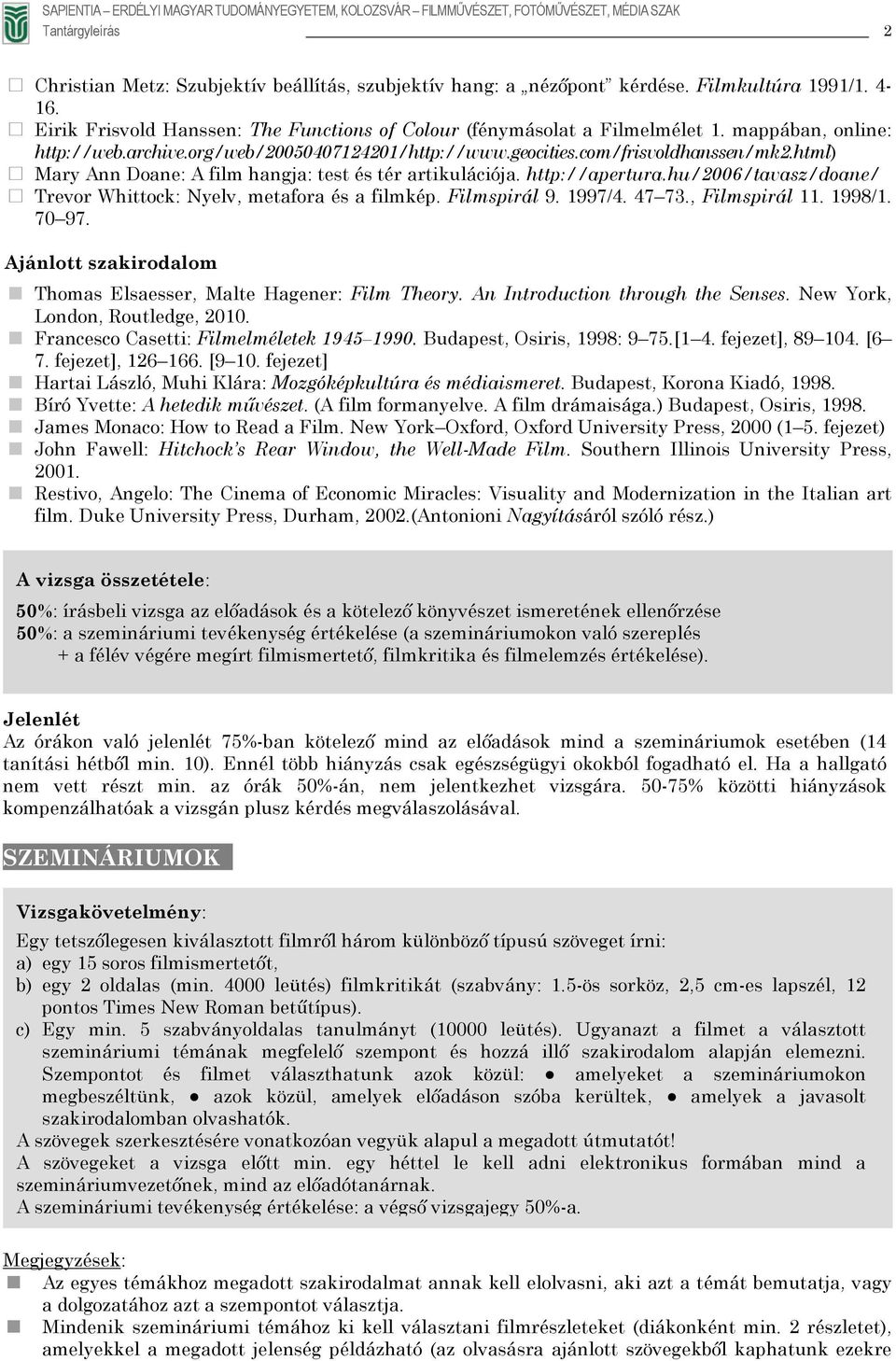 hu/2006/tavasz/doane/ Trevor Whittock: Nyelv, metafora és a filmkép. Filmspirál 9. 1997/4. 47 73., Filmspirál 11. 1998/1. 70 97. Ajánlott szakirodalom Thomas Elsaesser, Malte Hagener: Film Theory.