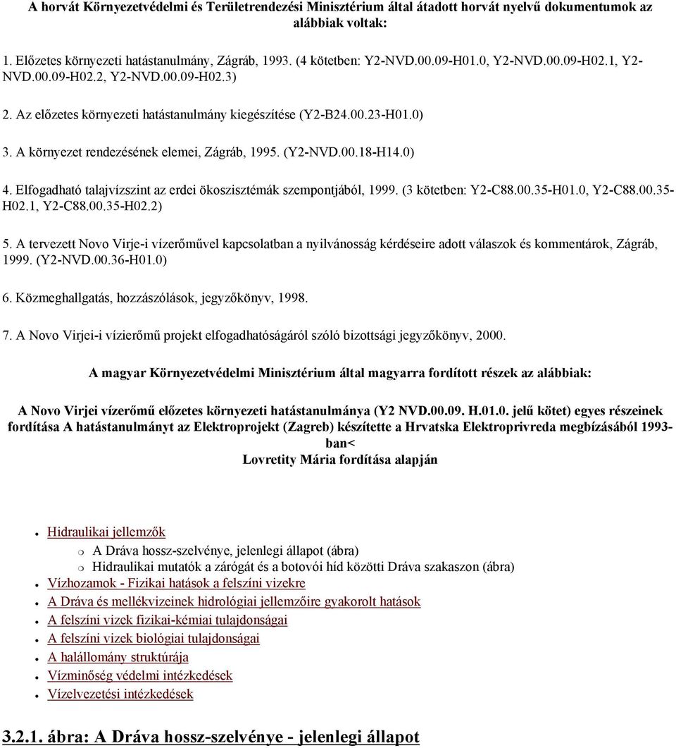 (Y2-NVD.00.18-H14.0) 4. Elfogadható talajvízszint az erdei ökoszisztémák szempontjából, 1999. (3 kötetben: Y2-C88.00.35-H01.0, Y2-C88.00.35- H02.1, Y2-C88.00.35-H02.2) 5.