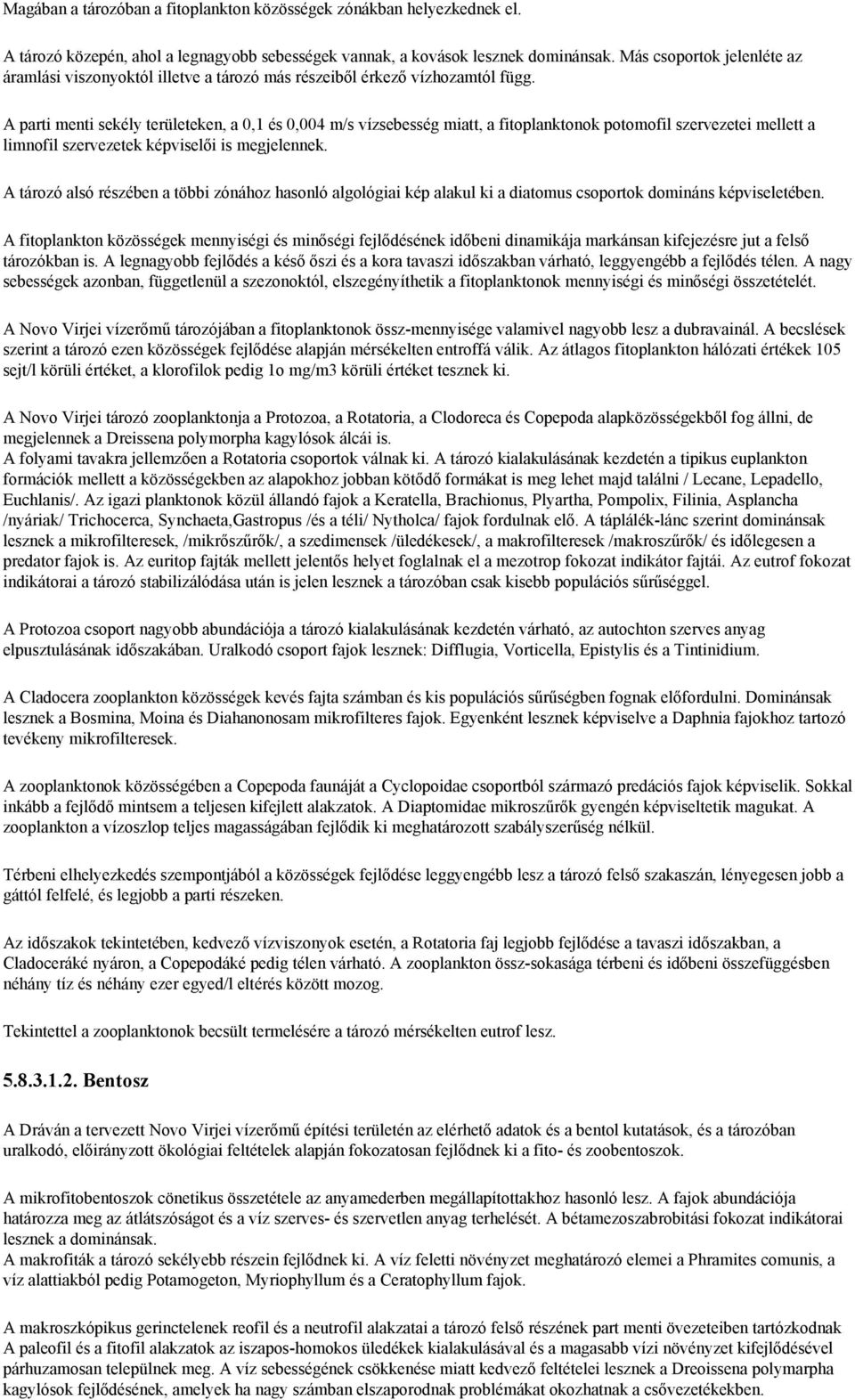 A parti menti sekély területeken, a 0,1 és 0,004 m/s vízsebesség miatt, a fitoplanktonok potomofil szervezetei mellett a limnofil szervezetek képviselői is megjelennek.